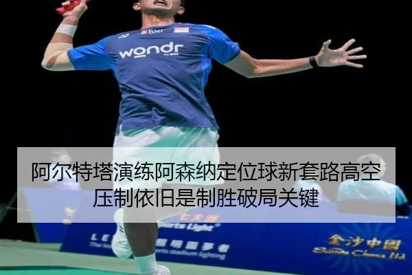 a-er-te-ta-yan-lian-a-sen-na-ding-wei-qiu-xin-tao-lu-gao-kong-ya-zhi-yi-jiu-shi-zhi-sheng-po-ju-guan-jian-2-240.jpg