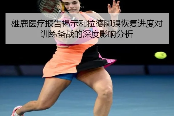雄鹿医疗报告揭示利拉德脚踝恢复进度对训练备战的深度影响分析