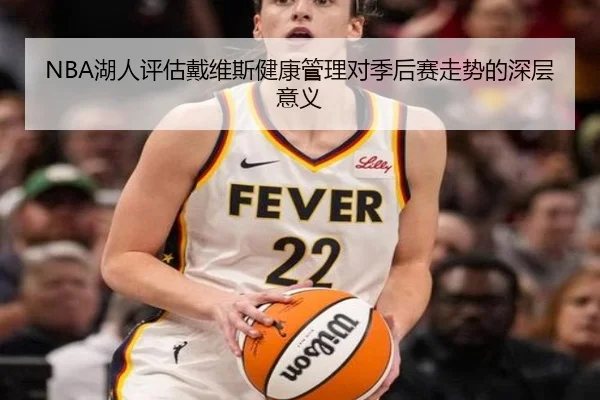 NBA湖人评估戴维斯健康管理对季后赛走势的深层意义